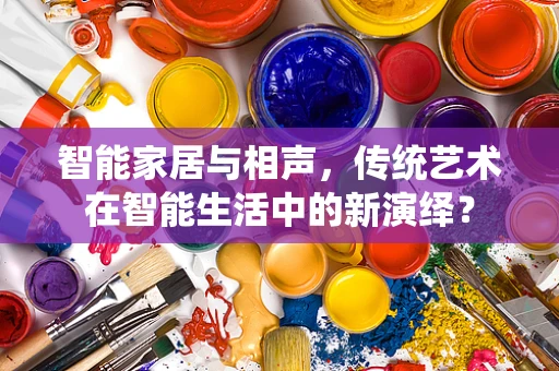 智能家居与相声，传统艺术在智能生活中的新演绎？