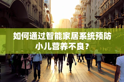 如何通过智能家居系统预防小儿营养不良？