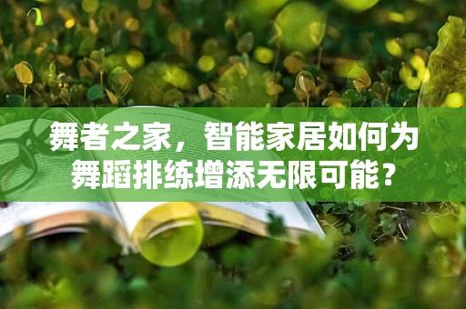 舞者之家，智能家居如何为舞蹈排练增添无限可能？