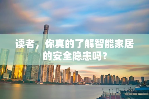 读者，你真的了解智能家居的安全隐患吗？