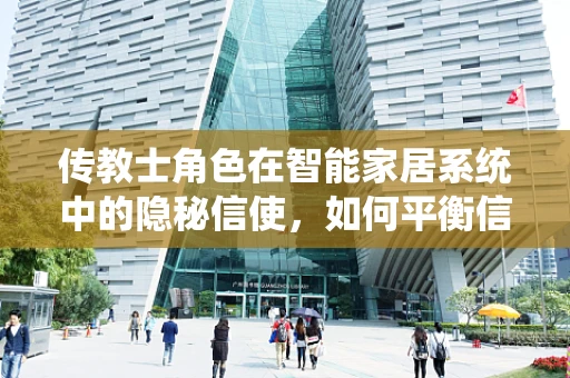 传教士角色在智能家居系统中的隐秘信使，如何平衡信仰与技术的融合？